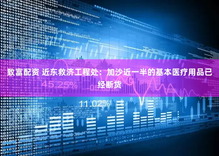 致富配资 近东救济工程处：加沙近一半的基本医疗用品已经断货